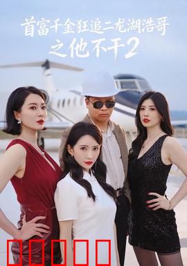首富千金狂追二龙湖浩哥之他不干第二季：逆袭归来